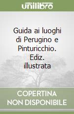 Guida ai luoghi di Perugino e Pinturicchio. Ediz. illustrata libro