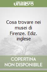 Cosa trovare nei musei di Firenze. Ediz. inglese libro