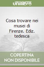 Cosa trovare nei musei di Firenze. Ediz. tedesca libro