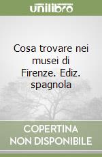 Cosa trovare nei musei di Firenze. Ediz. spagnola libro