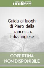 Guida ai luoghi di Piero della Francesca. Ediz. inglese libro