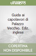 Guida ai capolavori di Palazzo Vecchio. Ediz. inglese libro