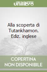 Alla scoperta di Tutankhamon. Ediz. inglese
