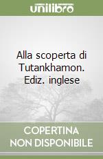 Alla scoperta di Tutankhamon. Ediz. inglese libro