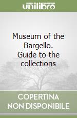 Museum of the Bargello. Guide to the collections libro