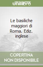 Le basiliche maggiori di Roma. Ediz. inglese libro