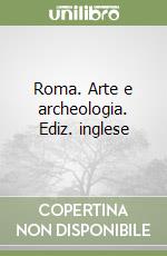 Roma. Arte e archeologia. Ediz. inglese libro