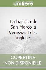 La basilica di San Marco a Venezia. Ediz. inglese libro