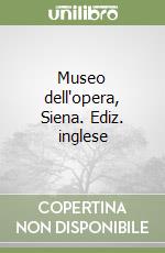 Museo dell'opera, Siena. Ediz. inglese