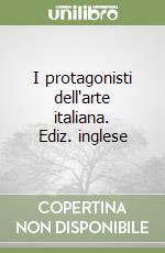 I protagonisti dell'arte italiana. Ediz. inglese libro