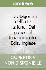 I protagonisti dell'arte italiana. Dal gotico al Rinascimento. Ediz. inglese libro