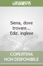 Siena, dove trovare... Ediz. inglese libro