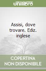 Assisi, dove trovare. Ediz. inglese libro