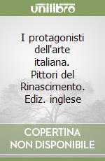 I protagonisti dell'arte italiana. Pittori del Rinascimento. Ediz. inglese libro