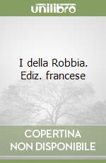 I della Robbia. Ediz. francese libro