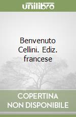 Benvenuto Cellini. Ediz. francese libro