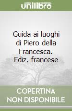 Guida ai luoghi di Piero della Francesca. Ediz. francese libro