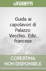 Guida ai capolavori di Palazzo Vecchio. Ediz. francese libro