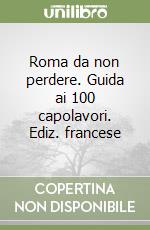 Roma da non perdere. Guida ai 100 capolavori. Ediz. francese libro