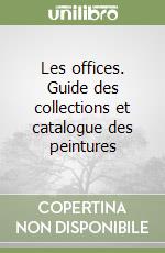 Les offices. Guide des collections et catalogue des peintures libro