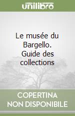 Le musée du Bargello. Guide des collections libro