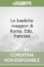 Le basiliche maggiori di Roma. Ediz. francese