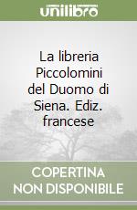 La libreria Piccolomini del Duomo di Siena. Ediz. francese libro