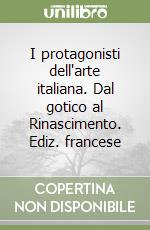 I protagonisti dell'arte italiana. Dal gotico al Rinascimento. Ediz. francese libro