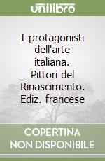 I protagonisti dell'arte italiana. Pittori del Rinascimento. Ediz. francese libro