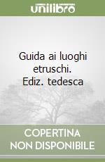 Guida ai luoghi etruschi. Ediz. tedesca libro