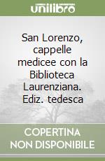 San Lorenzo, cappelle medicee con la Biblioteca Laurenziana. Ediz. tedesca libro