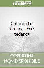 Catacombe romane. Ediz. tedesca libro