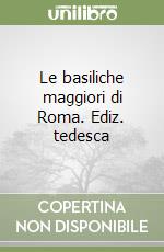 Le basiliche maggiori di Roma. Ediz. tedesca