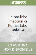 Le basiliche maggiori di Roma. Ediz. tedesca libro