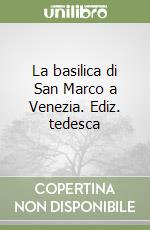 La basilica di San Marco a Venezia. Ediz. tedesca libro