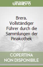 Brera. Vollständiger Führer durch die Sammlungen der Pinakothek libro