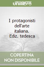 I protagonisti dell'arte italiana. Ediz. tedesca libro