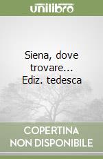 Siena, dove trovare... Ediz. tedesca libro