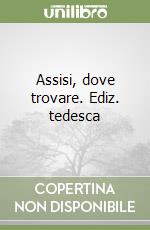 Assisi, dove trovare. Ediz. tedesca libro