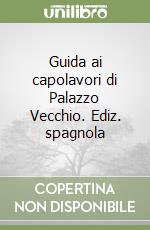 Guida ai capolavori di Palazzo Vecchio. Ediz. spagnola libro