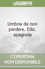 Umbria da non perdere. Ediz. spagnola libro