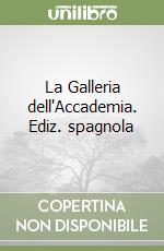 La Galleria dell'Accademia. Ediz. spagnola libro