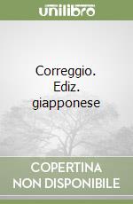 Correggio. Ediz. giapponese libro