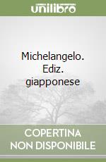 Michelangelo. Ediz. giapponese