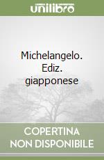 Michelangelo. Ediz. giapponese libro