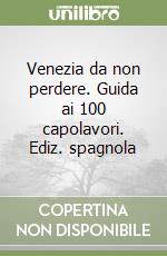 Venezia da non perdere. Guida ai 100 capolavori. Ediz. spagnola libro