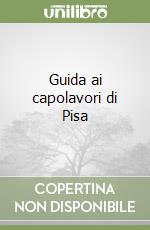 Guida ai capolavori di Pisa libro