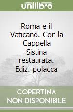 Roma e il Vaticano. Con la Cappella Sistina restaurata. Ediz. polacca