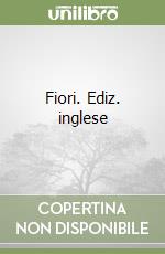 Fiori. Ediz. inglese