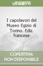 I capolavori del Museo Egizio di Torino. Ediz. francese libro